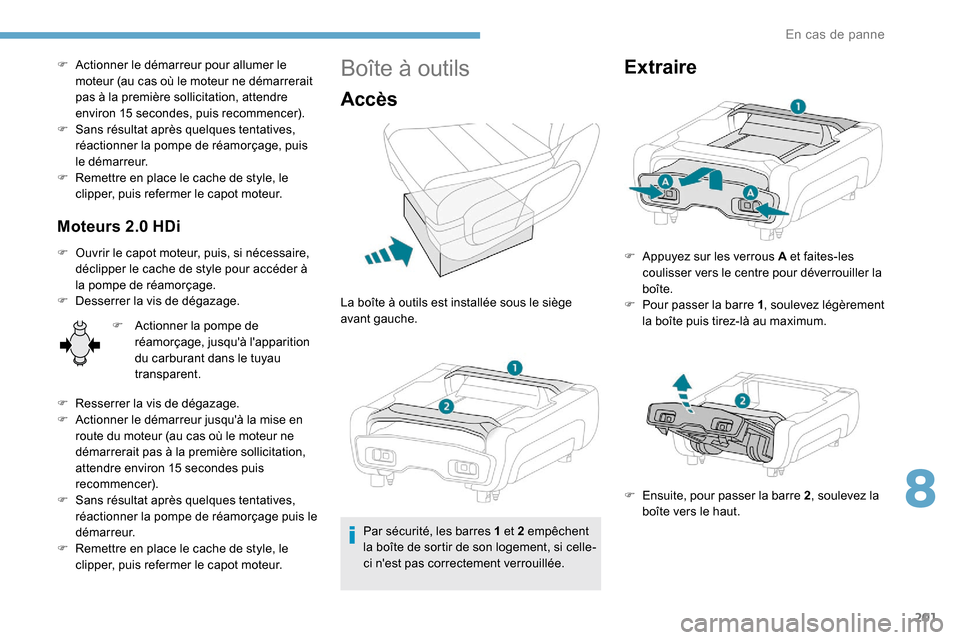 Peugeot Expert 2019 Manuel du propriétaire (in French) 201
F Actionner le démarreur pour allumer le moteur (au cas où le moteur ne démarrerait
pas à la première sollicitation, attendre
environ 15
secondes, puis recommencer).
F
S
ans résultat Peugeot Expert 2019 Manuel du propriétaire (in French) 201
F Actionner le démarreur pour allumer le moteur (au cas où le moteur ne démarrerait
pas à la première sollicitation, attendre
environ 15
secondes, puis recommencer).
F
S
ans résultat
