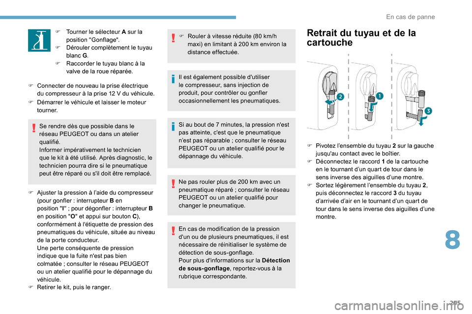 Peugeot Expert 2019 Manuel du propriétaire (in French) 205
F Tourner le sélecteur A sur la position "Gonflage".
F
D
érouler complètement le tuyau
blanc G .
F
R
accorder le tuyau blanc à la
valve de la roue réparée.
F
C
onnecter de nouveau Peugeot Expert 2019 Manuel du propriétaire (in French) 205
F Tourner le sélecteur A sur la position "Gonflage".
F
D
érouler complètement le tuyau
blanc G .
F
R
accorder le tuyau blanc à la
valve de la roue réparée.
F
C
onnecter de nouveau
