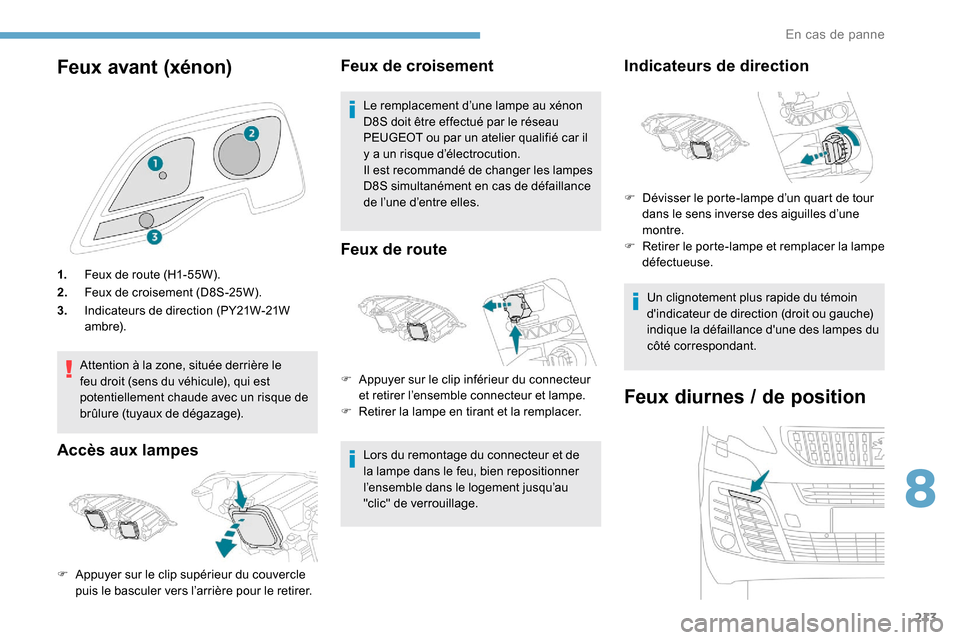 Peugeot Expert 2019 Manuel du propriétaire (in French) 213
Feux avant (xénon)
1.Feux de route (H1-55W).
2. Feux de croisement (D8S-25W).
3. Indicateurs de direction (PY21W-21W
ambre).
Attention à la zone, située derrière le
feu droit (sens du véhic Peugeot Expert 2019 Manuel du propriétaire (in French) 213
Feux avant (xénon)
1.Feux de route (H1-55W).
2. Feux de croisement (D8S-25W).
3. Indicateurs de direction (PY21W-21W
ambre).
Attention à la zone, située derrière le
feu droit (sens du véhic