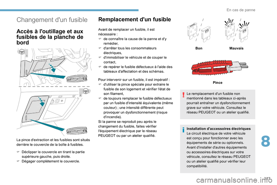 Peugeot Expert 2019 Manuel du propriétaire (in French) 217
Changement dun fusible
Accès à loutillage et aux
fusibles de la planche de
bord
La pince dextraction et les fusibles sont situés
derrière le couvercle de la boîte à fusibles.
F
D
éc Peugeot Expert 2019 Manuel du propriétaire (in French) 217
Changement dun fusible
Accès à loutillage et aux
fusibles de la planche de
bord
La pince dextraction et les fusibles sont situés
derrière le couvercle de la boîte à fusibles.
F
D
éc