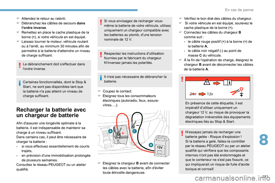 Peugeot Expert 2019  Manuel du propriétaire (in French) 221
24v 12v
F Attendez le retour au ralenti.
F D ébranchez les câbles de secours dans 
lordre inverse .
F
 
R
 emettez en place le cache plastique de la 
borne (+), si votre véhicule en est équip