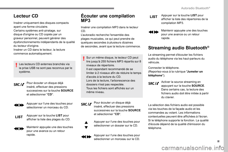 Peugeot Expert 2019  Manuel du propriétaire (in French) 9
Lecteur CD
Insérer uniquement des disques compacts 
ayant une forme circulaire.
Certains systèmes anti-piratage, sur 
disque dorigine ou CD copiés par un 
graveur personnel, peuvent générer de