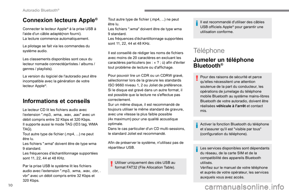 Peugeot Expert 2019  Manuel du propriétaire (in French) 10
Connexion lecteurs Apple®
Connecter le lecteur Apple® à la prise USB à 
laide dun câble adapté(non fourni).
La lecture commence automatiquement.
Le pilotage se fait via les commandes du 
sy