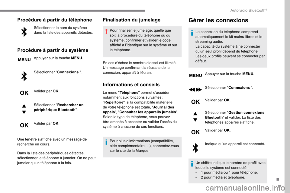 Peugeot Expert 2019  Manuel du propriétaire (in French) 11
Procédure à partir du téléphone
Sélectionner le nom du système 
dans la liste des appareils détectés.
Procédure à partir du système
Appuyer sur la touche MENU.
Sélectionner " Connexions