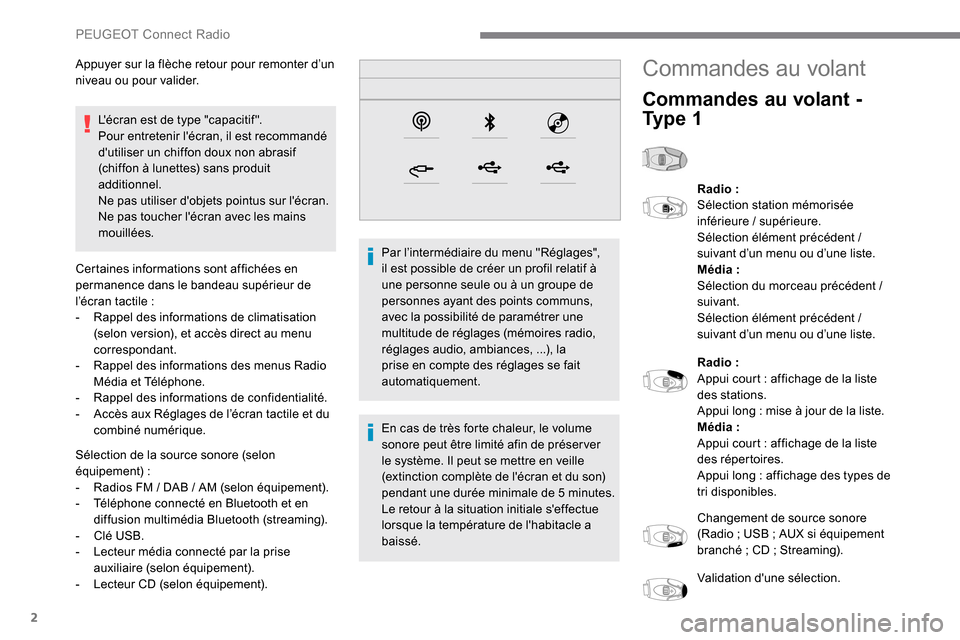 Peugeot Expert 2019  Manuel du propriétaire (in French) 2
Lécran est de type "capacitif ".
Pour entretenir lécran, il est recommandé 
dutiliser un chiffon doux non abrasif 
(chiffon à lunettes) sans produit 
additionnel.
Ne pas utiliser dobjets poi