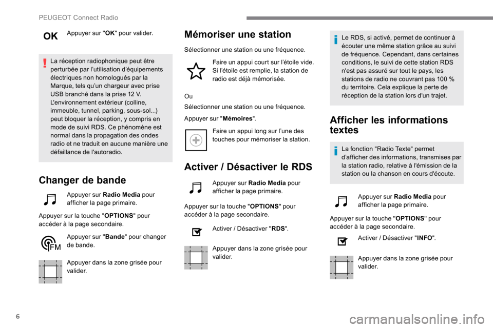 Peugeot Expert 2019  Manuel du propriétaire (in French) 6
Appuyer sur "OK" pour valider.
La réception radiophonique peut être 
perturbée par l’utilisation d’équipements 
électriques non homologués par la 
Marque, tels qu’un chargeur avec prise 