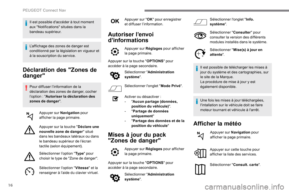 Peugeot Expert 2019 Manuel du propriétaire (in French) 16
Déclaration des "Zones de
danger"
Pour diffuser l’information de la
déclaration des zones de danger, cocher
l’option
: "Autoriser la déclaration des
zones de danger ".
Appuyer sur Navi Peugeot Expert 2019 Manuel du propriétaire (in French) 16
Déclaration des "Zones de
danger"
Pour diffuser l’information de la
déclaration des zones de danger, cocher
l’option
: "Autoriser la déclaration des
zones de danger ".
Appuyer sur Navi