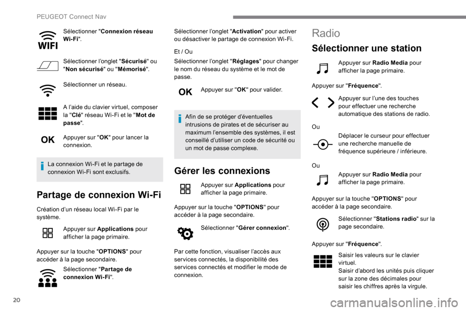 Peugeot Expert 2019 Manuel du propriétaire (in French) 20
Sélectionner "Connexion réseau
Wi-Fi ".
Sélectionner l’onglet " Sécurisé" ou
" Non sécurisé " ou "Mémorisé ".
Sélectionner un réseau.
A l’aide du clavier virtuel, composer
la " Cl Peugeot Expert 2019 Manuel du propriétaire (in French) 20
Sélectionner "Connexion réseau
Wi-Fi ".
Sélectionner l’onglet " Sécurisé" ou
" Non sécurisé " ou "Mémorisé ".
Sélectionner un réseau.
A l’aide du clavier virtuel, composer
la " Cl