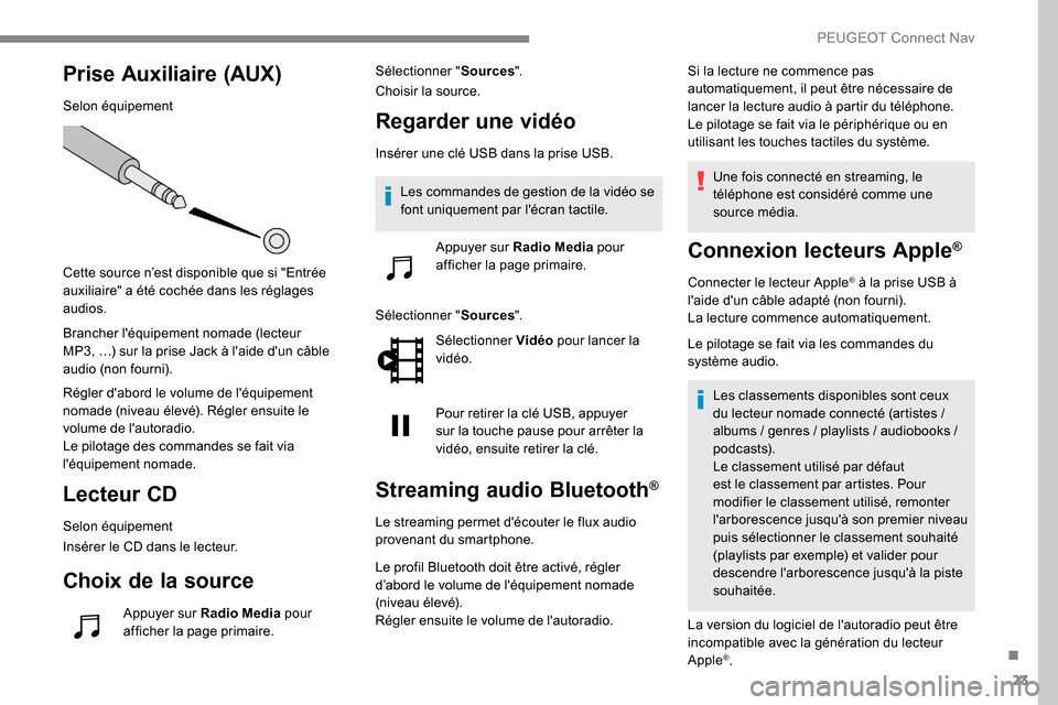 Peugeot Expert 2019 Manuel du propriétaire (in French) 23
Prise Auxiliaire (AUX)
Selon équipement
Cette source n’est disponible que si "Entrée
auxiliaire" a été cochée dans les réglages
audios.
Brancher léquipement nomade (lecteur
MP3, …) Peugeot Expert 2019 Manuel du propriétaire (in French) 23
Prise Auxiliaire (AUX)
Selon équipement
Cette source n’est disponible que si "Entrée
auxiliaire" a été cochée dans les réglages
audios.
Brancher léquipement nomade (lecteur
MP3, …)