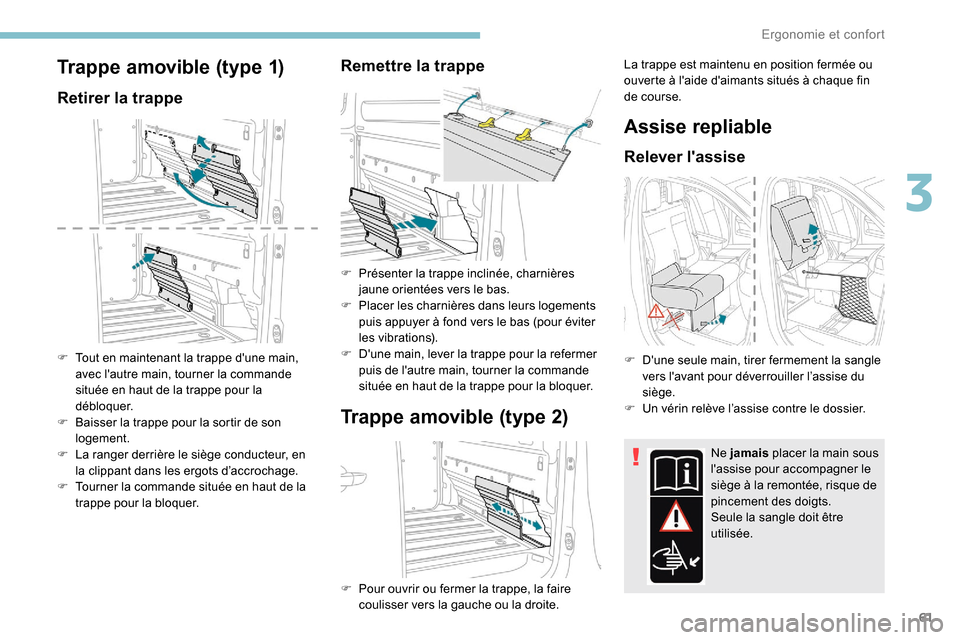 Peugeot Expert 2019 Manuel du propriétaire (in French) 61
Trappe amovible (type 1)
Retirer la trappe
F Tout en maintenant la trappe dune main, avec lautre main, tourner la commande
située en haut de la trappe pour la
débloquer.
F
B
aisser la trap Peugeot Expert 2019 Manuel du propriétaire (in French) 61
Trappe amovible (type 1)
Retirer la trappe
F Tout en maintenant la trappe dune main, avec lautre main, tourner la commande
située en haut de la trappe pour la
débloquer.
F
B
aisser la trap