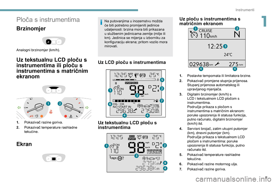 Peugeot Expert 2019 Vodič za korisnike (in Croatian) 9
Ploča s instrumentima
Brzinomjer
Analogni brzinomjer (km/h).
Uz tekstualnu LCD ploču s
instrumentima ili ploču s
instrumentima s matričnim
ekranom
1.Pokazivač razine goriva.
2. Pokazivač te Peugeot Expert 2019 Vodič za korisnike (in Croatian) 9
Ploča s instrumentima
Brzinomjer
Analogni brzinomjer (km/h).
Uz tekstualnu LCD ploču s
instrumentima ili ploču s
instrumentima s matričnim
ekranom
1.Pokazivač razine goriva.
2. Pokazivač te