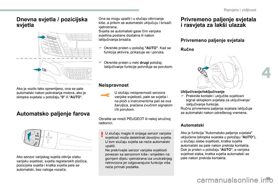 Peugeot Expert 2019 Vodič za korisnike (in Croatian) 99
Dnevna svjetla / pozicijska
svjetla
Ako je vozilo tako opremljeno, ona se pale
automatski nakon pokretanja motora, ako je
sklopka svjetala u položaju "0" ili " AUTO ".
Automatsko paljenje farov Peugeot Expert 2019 Vodič za korisnike (in Croatian) 99
Dnevna svjetla / pozicijska
svjetla
Ako je vozilo tako opremljeno, ona se pale
automatski nakon pokretanja motora, ako je
sklopka svjetala u položaju "0" ili " AUTO ".
Automatsko paljenje farov