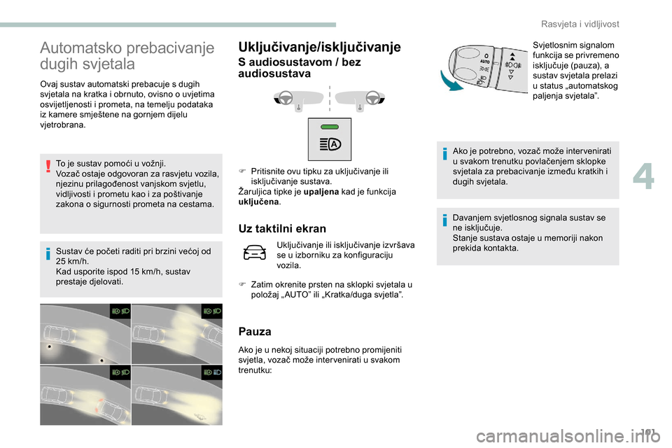 Peugeot Expert 2019 Vodič za korisnike (in Croatian) 101
Automatsko prebacivanje
dugih svjetala
Ovaj sustav automatski prebacuje s dugih
svjetala na kratka i obrnuto, ovisno o uvjetima
osvijetljenosti i prometa, na temelju podataka
iz kamere smješt Peugeot Expert 2019 Vodič za korisnike (in Croatian) 101
Automatsko prebacivanje
dugih svjetala
Ovaj sustav automatski prebacuje s dugih
svjetala na kratka i obrnuto, ovisno o uvjetima
osvijetljenosti i prometa, na temelju podataka
iz kamere smješt