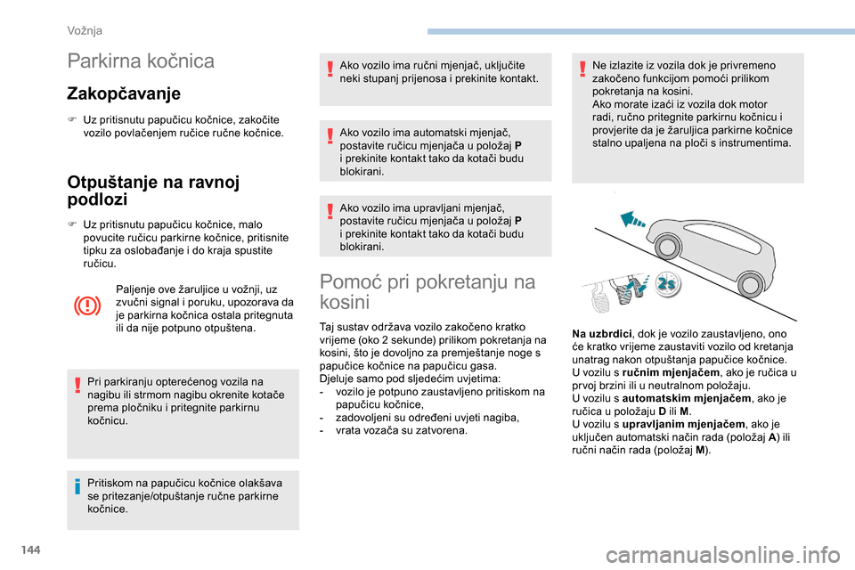 Peugeot Expert 2019 Vodič za korisnike (in Croatian) 144
Parkirna kočnica
Zakopčavanje
F Uz pritisnutu papučicu kočnice, zakočite vozilo povlačenjem ručice ručne kočnice.
Otpuštanje na ravnoj
podlozi
F Uz pritisnutu papučicu kočnice, malo p Peugeot Expert 2019 Vodič za korisnike (in Croatian) 144
Parkirna kočnica
Zakopčavanje
F Uz pritisnutu papučicu kočnice, zakočite vozilo povlačenjem ručice ručne kočnice.
Otpuštanje na ravnoj
podlozi
F Uz pritisnutu papučicu kočnice, malo p