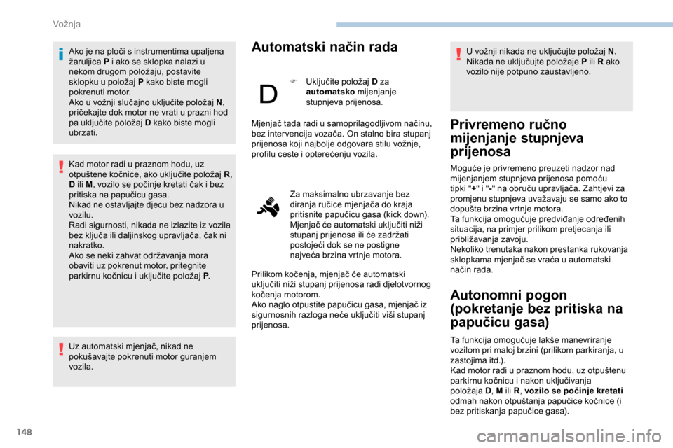 Peugeot Expert 2019 Vodič za korisnike (in Croatian) 148
Ako je na ploči s instrumentima upaljena
žaruljica P i ako se sklopka nalazi u
nekom drugom položaju, postavite
sklopku u položaj P kako biste mogli
pokrenuti motor.
Ako u vožnji slučajn Peugeot Expert 2019 Vodič za korisnike (in Croatian) 148
Ako je na ploči s instrumentima upaljena
žaruljica P i ako se sklopka nalazi u
nekom drugom položaju, postavite
sklopku u položaj P kako biste mogli
pokrenuti motor.
Ako u vožnji slučajn
