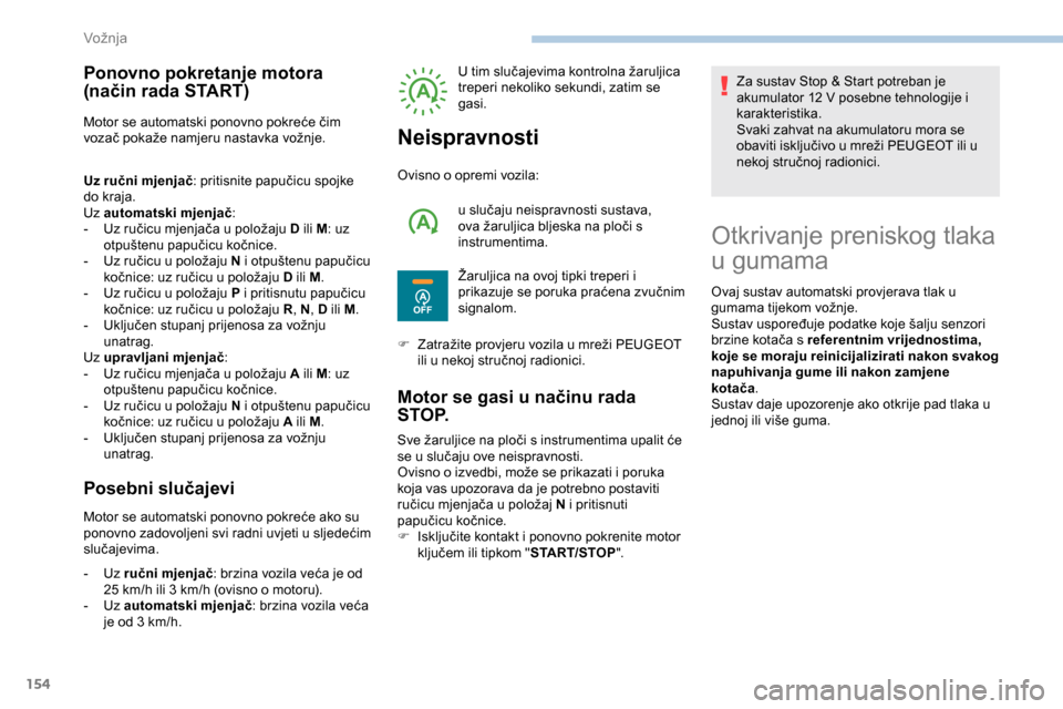 Peugeot Expert 2019 Vodič za korisnike (in Croatian) 154
Ponovno pokretanje motora
(način rada START)
Motor se automatski ponovno pokreće čim
vozač pokaže namjeru nastavka vožnje.
Uz ručni mjenjač: pritisnite papučicu spojke
do kraja.
Uz aut Peugeot Expert 2019 Vodič za korisnike (in Croatian) 154
Ponovno pokretanje motora
(način rada START)
Motor se automatski ponovno pokreće čim
vozač pokaže namjeru nastavka vožnje.
Uz ručni mjenjač: pritisnite papučicu spojke
do kraja.
Uz aut