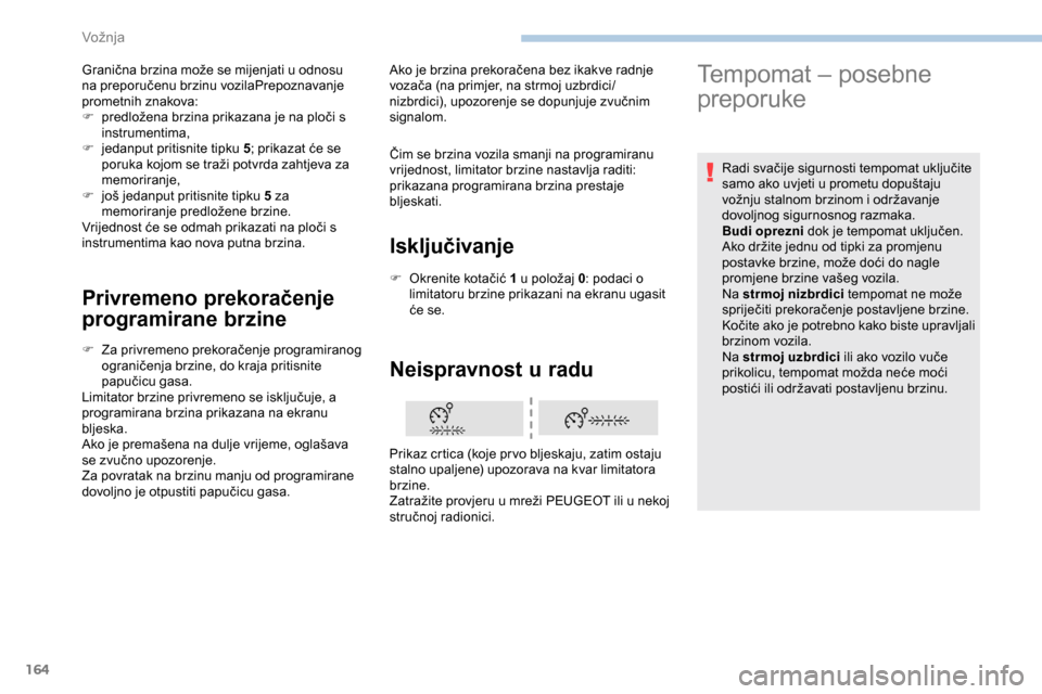 Peugeot Expert 2019 Vodič za korisnike (in Croatian) 164
Privremeno prekoračenje
programirane brzine
F Za privremeno prekoračenje programiranog ograničenja brzine, do kraja pritisnite
papučicu gasa.
Limitator brzine privremeno se isključuje, a
p Peugeot Expert 2019 Vodič za korisnike (in Croatian) 164
Privremeno prekoračenje
programirane brzine
F Za privremeno prekoračenje programiranog ograničenja brzine, do kraja pritisnite
papučicu gasa.
Limitator brzine privremeno se isključuje, a
p