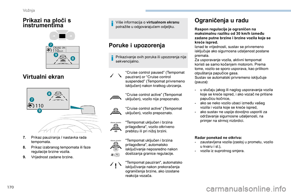 Peugeot Expert 2019  Vodič za korisnike (in Croatian) 170
Više informacija o virtualnom ekranu 
potražite u odgovarajućem odjeljku.
Poruke i upozorenja
Prikazivanje ovih poruka ili upozorenja nije 
sekvencijalno.
Ograničenja u radu
“Cruise control 