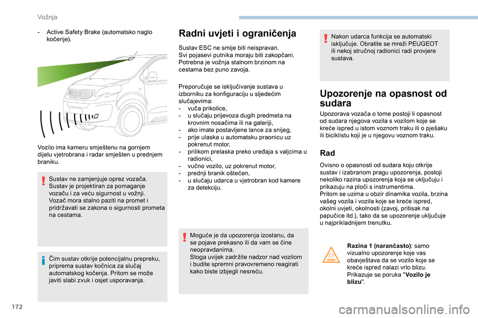 Peugeot Expert 2019 Vodič za korisnike (in Croatian) 172
- Active Safety Brake (automatsko naglo ko č e n j e).
Vozilo ima kameru smještenu na gornjem
dijelu vjetrobrana i radar smješten u prednjem
braniku. Sustav ne zamjenjuje oprez vozača.
Susta Peugeot Expert 2019 Vodič za korisnike (in Croatian) 172
- Active Safety Brake (automatsko naglo ko č e n j e).
Vozilo ima kameru smještenu na gornjem
dijelu vjetrobrana i radar smješten u prednjem
braniku. Sustav ne zamjenjuje oprez vozača.
Susta