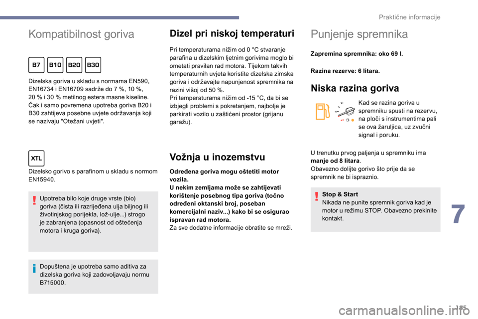 Peugeot Expert 2019 Vodič za korisnike (in Croatian) 185
Kompatibilnost goriva
Upotreba bilo koje druge vrste (bio)
goriva (čista ili razrijeđena ulja biljnog ili
životinjskog porijekla, lož-ulje...) strogo
je zabranjena (opasnost od oštećenja
Peugeot Expert 2019 Vodič za korisnike (in Croatian) 185
Kompatibilnost goriva
Upotreba bilo koje druge vrste (bio)
goriva (čista ili razrijeđena ulja biljnog ili
životinjskog porijekla, lož-ulje...) strogo
je zabranjena (opasnost od oštećenja