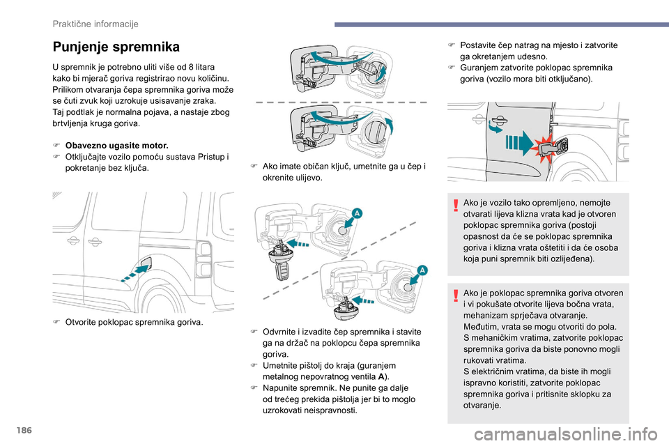 Peugeot Expert 2019 Vodič za korisnike (in Croatian) 186
Punjenje spremnika
U spremnik je potrebno uliti više od 8 litara
kako bi mjerač goriva registrirao novu količinu.
Prilikom otvaranja čepa spremnika goriva može
se čuti zvuk koji uzrokuje u Peugeot Expert 2019 Vodič za korisnike (in Croatian) 186
Punjenje spremnika
U spremnik je potrebno uliti više od 8 litara
kako bi mjerač goriva registrirao novu količinu.
Prilikom otvaranja čepa spremnika goriva može
se čuti zvuk koji uzrokuje u