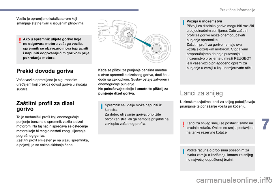 Peugeot Expert 2019 Vodič za korisnike (in Croatian) 187
Vozilo je opremljeno katalizatorom koji
smanjuje štetne tvari u ispušnim plinovima.Ako u spremnik ulijete gorivo koje
ne odgovara motoru vašega vozila,
spremnik se obavezno mora isprazniti
Peugeot Expert 2019 Vodič za korisnike (in Croatian) 187
Vozilo je opremljeno katalizatorom koji
smanjuje štetne tvari u ispušnim plinovima.Ako u spremnik ulijete gorivo koje
ne odgovara motoru vašega vozila,
spremnik se obavezno mora isprazniti
