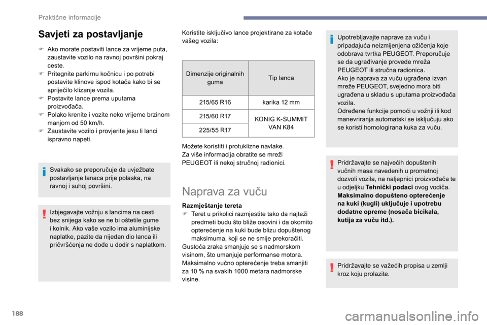 Peugeot Expert 2019 Vodič za korisnike (in Croatian) 188
Savjeti za postavljanje
F Ako morate postaviti lance za vrijeme puta, zaustavite vozilo na ravnoj površini pokraj
ceste.
F
P
ritegnite parkirnu kočnicu i po potrebi
postavite klinove ispod Peugeot Expert 2019 Vodič za korisnike (in Croatian) 188
Savjeti za postavljanje
F Ako morate postaviti lance za vrijeme puta, zaustavite vozilo na ravnoj površini pokraj
ceste.
F
P
ritegnite parkirnu kočnicu i po potrebi
postavite klinove ispod