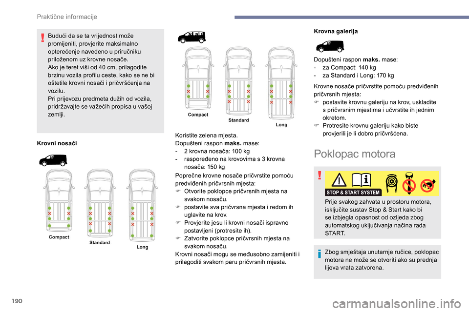 Peugeot Expert 2019 Vodič za korisnike (in Croatian) 190
Budući da se ta vrijednost može
promijeniti, provjerite maksimalno
opterećenje navedeno u priručniku
priloženom uz krovne nosače.
Ako je teret viši od 40 cm, prilagodite
brzinu vozila Peugeot Expert 2019 Vodič za korisnike (in Croatian) 190
Budući da se ta vrijednost može
promijeniti, provjerite maksimalno
opterećenje navedeno u priručniku
priloženom uz krovne nosače.
Ako je teret viši od 40 cm, prilagodite
brzinu vozila