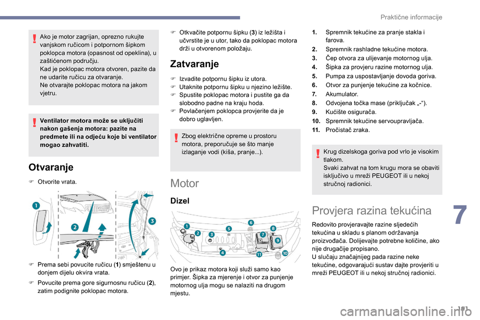 Peugeot Expert 2019 Vodič za korisnike (in Croatian) 191
Ako je motor zagrijan, oprezno rukujte
vanjskom ručicom i potpornom šipkom
poklopca motora (opasnost od opeklina), u
zaštićenom području.
Kad je poklopac motora otvoren, pazite da
ne udar Peugeot Expert 2019 Vodič za korisnike (in Croatian) 191
Ako je motor zagrijan, oprezno rukujte
vanjskom ručicom i potpornom šipkom
poklopca motora (opasnost od opeklina), u
zaštićenom području.
Kad je poklopac motora otvoren, pazite da
ne udar