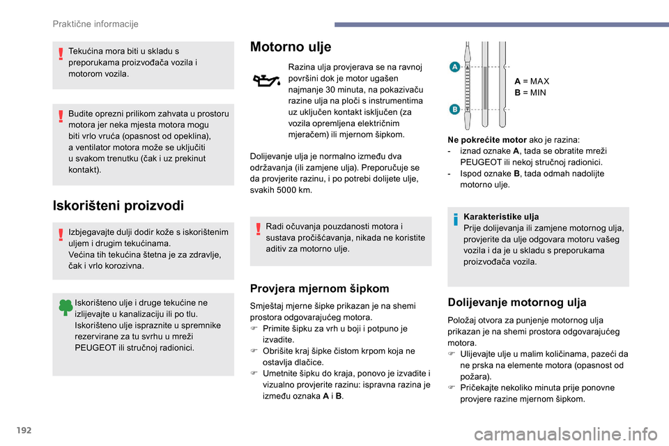 Peugeot Expert 2019 Vodič za korisnike (in Croatian) 192
Tekućina mora biti u skladu s
preporukama proizvođača vozila i
motorom vozila.
Budite oprezni prilikom zahvata u prostoru
motora jer neka mjesta motora mogu
biti vrlo vruća (opasnost od op Peugeot Expert 2019 Vodič za korisnike (in Croatian) 192
Tekućina mora biti u skladu s
preporukama proizvođača vozila i
motorom vozila.
Budite oprezni prilikom zahvata u prostoru
motora jer neka mjesta motora mogu
biti vrlo vruća (opasnost od op