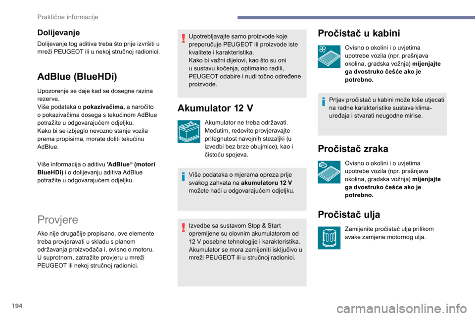Peugeot Expert 2019 Vodič za korisnike (in Croatian) 194
Dolijevanje
Dolijevanje tog aditiva treba što prije izvršiti u
mreži PEUGEOT ili u nekoj stručnoj radionici.
AdBlue (BlueHDi)
Upozorenje se daje kad se dosegne razina
rezer ve.
Više podatak Peugeot Expert 2019 Vodič za korisnike (in Croatian) 194
Dolijevanje
Dolijevanje tog aditiva treba što prije izvršiti u
mreži PEUGEOT ili u nekoj stručnoj radionici.
AdBlue (BlueHDi)
Upozorenje se daje kad se dosegne razina
rezer ve.
Više podatak