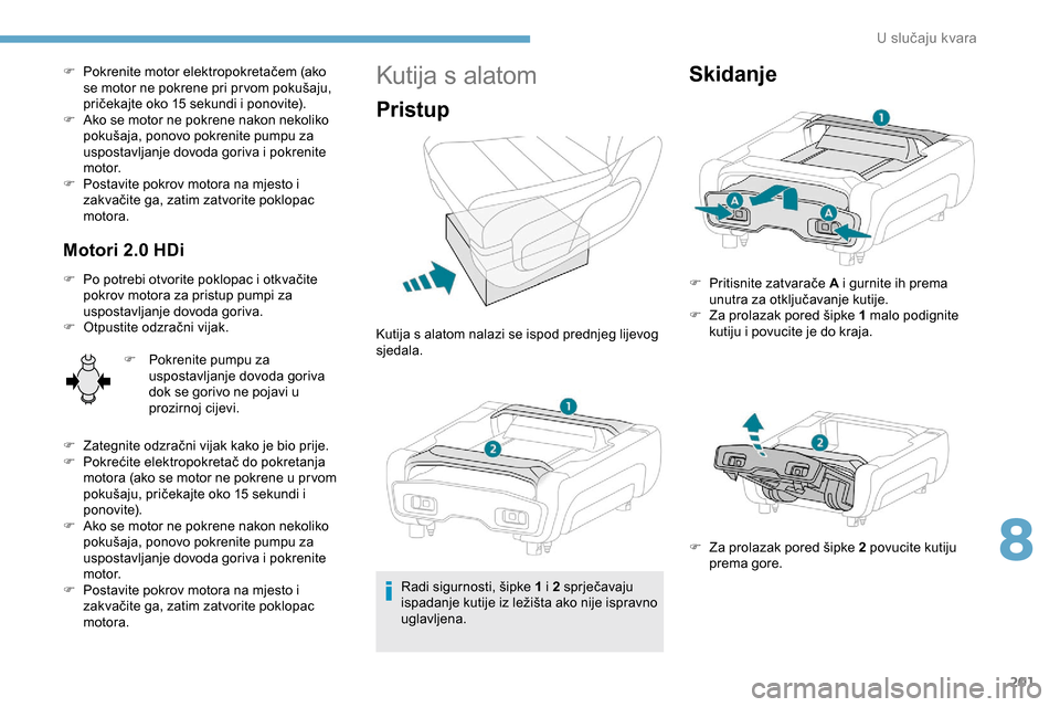Peugeot Expert 2019 Vodič za korisnike (in Croatian) 201
F Pokrenite motor elektropokretačem (ako se motor ne pokrene pri pr vom pokušaju,
pričekajte oko 15 sekundi i ponovite).
F
A
ko se motor ne pokrene nakon nekoliko
pokušaja, ponovo pokreni Peugeot Expert 2019 Vodič za korisnike (in Croatian) 201
F Pokrenite motor elektropokretačem (ako se motor ne pokrene pri pr vom pokušaju,
pričekajte oko 15 sekundi i ponovite).
F
A
ko se motor ne pokrene nakon nekoliko
pokušaja, ponovo pokreni