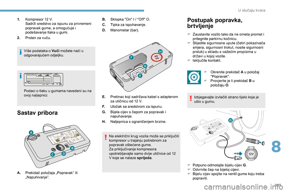 Peugeot Expert 2019 Vodič za korisnike (in Croatian) 203
1.Kompresor 12 V.
Sadrži sredstvo za ispunu za privremeni
popravak gume, a omogućuje i
podešavanje tlaka u gumi.
2. Prsten za vuču.
Više podataka o Vuči možete naći u
odgovarajućem od Peugeot Expert 2019 Vodič za korisnike (in Croatian) 203
1.Kompresor 12 V.
Sadrži sredstvo za ispunu za privremeni
popravak gume, a omogućuje i
podešavanje tlaka u gumi.
2. Prsten za vuču.
Više podataka o Vuči možete naći u
odgovarajućem od