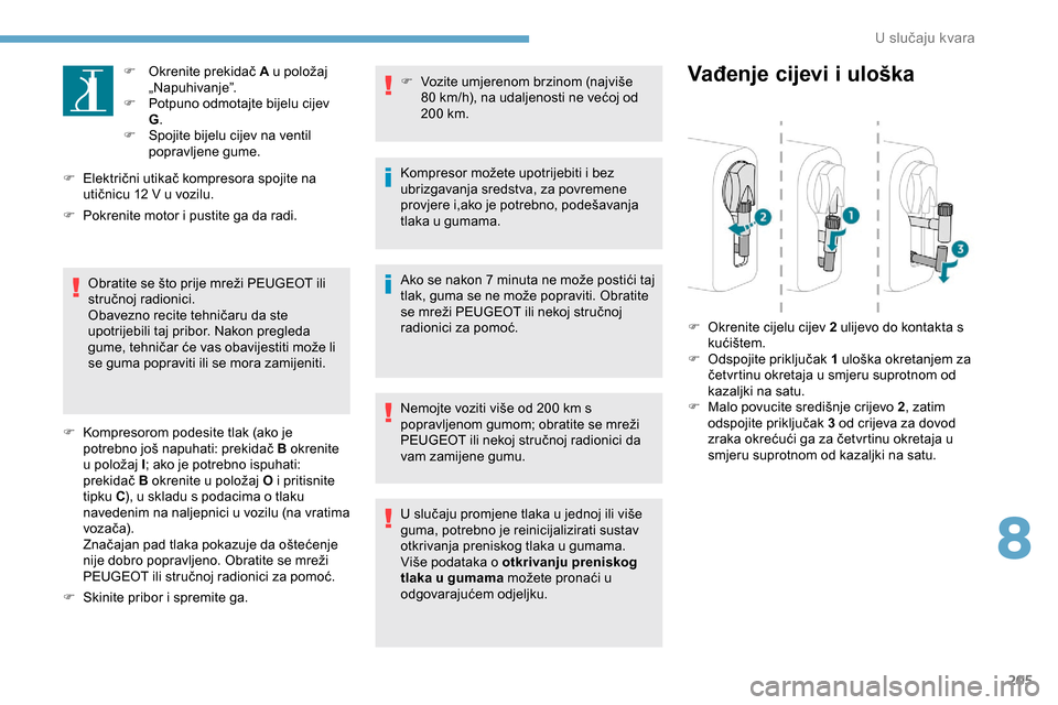 Peugeot Expert 2019 Vodič za korisnike (in Croatian) 205
F Okrenite prekidač A u položaj „Napuhivanje”.
F
P
otpuno odmotajte bijelu cijev
G .
F
S
pojite bijelu cijev na ventil
popravljene gume.
F
E
lektrični utikač kompresora spojite Peugeot Expert 2019 Vodič za korisnike (in Croatian) 205
F Okrenite prekidač A u položaj „Napuhivanje”.
F
P
otpuno odmotajte bijelu cijev
G .
F
S
pojite bijelu cijev na ventil
popravljene gume.
F
E
lektrični utikač kompresora spojite