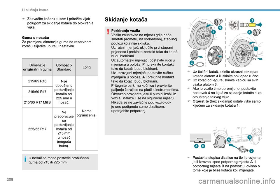 Peugeot Expert 2019 Vodič za korisnike (in Croatian) 208
Guma u nosaču
Za promjenu dimenzija gume na rezer vnom
kotaču slijedite upute u nastavku.U nosač se može postaviti probušena
guma od 215 ili 225 mm.
Skidanje kotača
Parkiranje vozila
Vozil Peugeot Expert 2019 Vodič za korisnike (in Croatian) 208
Guma u nosaču
Za promjenu dimenzija gume na rezer vnom
kotaču slijedite upute u nastavku.U nosač se može postaviti probušena
guma od 215 ili 225 mm.
Skidanje kotača
Parkiranje vozila
Vozil
