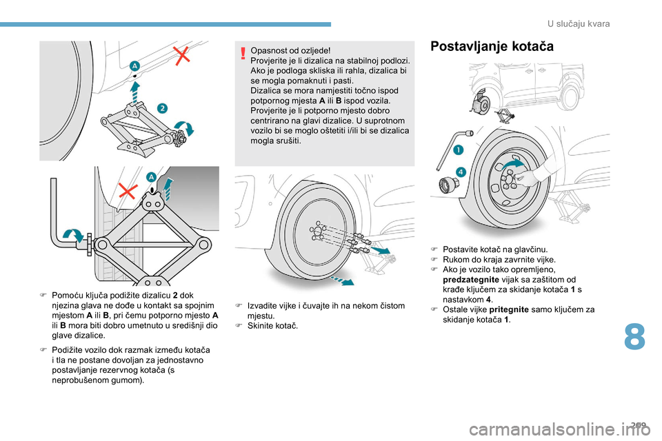 Peugeot Expert 2019 Vodič za korisnike (in Croatian) 209
F Pomoću ključa podižite dizalicu 2 dok njezina glava ne dođe u kontakt sa spojnim
mjestom A ili B , pri čemu potporno mjesto A
ili B mora biti dobro umetnuto u središnji dio
glave dizali Peugeot Expert 2019 Vodič za korisnike (in Croatian) 209
F Pomoću ključa podižite dizalicu 2 dok njezina glava ne dođe u kontakt sa spojnim
mjestom A ili B , pri čemu potporno mjesto A
ili B mora biti dobro umetnuto u središnji dio
glave dizali