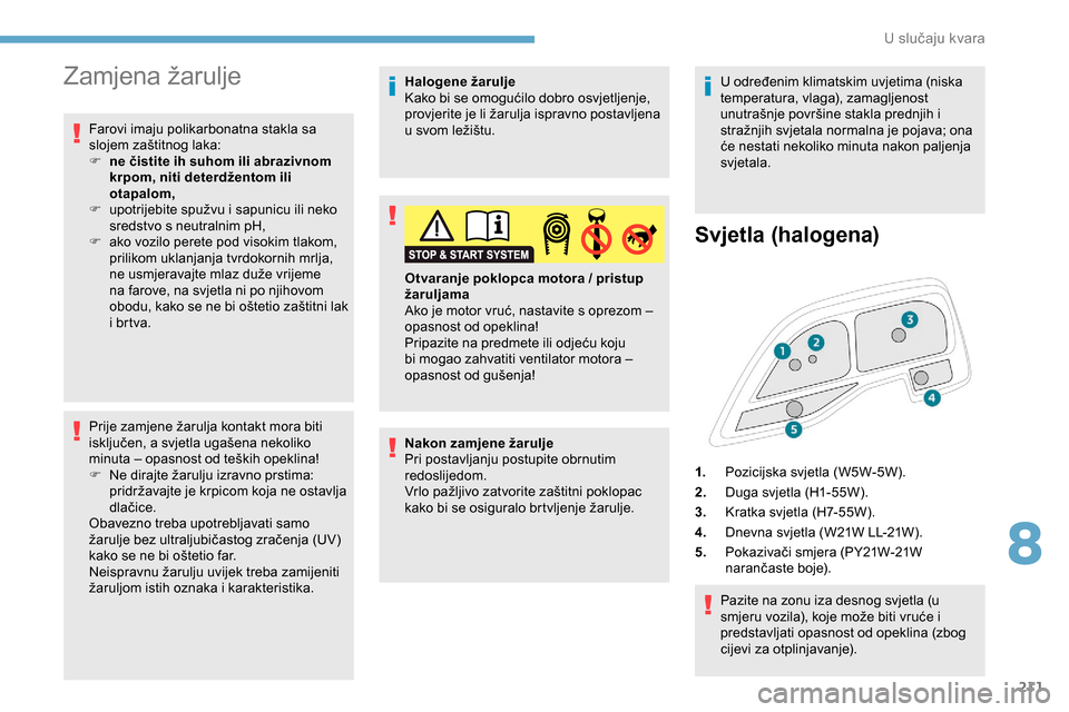 Peugeot Expert 2019 Vodič za korisnike (in Croatian) 211
Zamjena žarulje
Farovi imaju polikarbonatna stakla sa
slojem zaštitnog laka:
F
n
e čistite ih suhom ili abrazivnom
krpom, niti deterdžentom ili
otapalom,
F
u
potrijebite spužvu i sapu Peugeot Expert 2019 Vodič za korisnike (in Croatian) 211
Zamjena žarulje
Farovi imaju polikarbonatna stakla sa
slojem zaštitnog laka:
F
n
e čistite ih suhom ili abrazivnom
krpom, niti deterdžentom ili
otapalom,
F
u
potrijebite spužvu i sapu