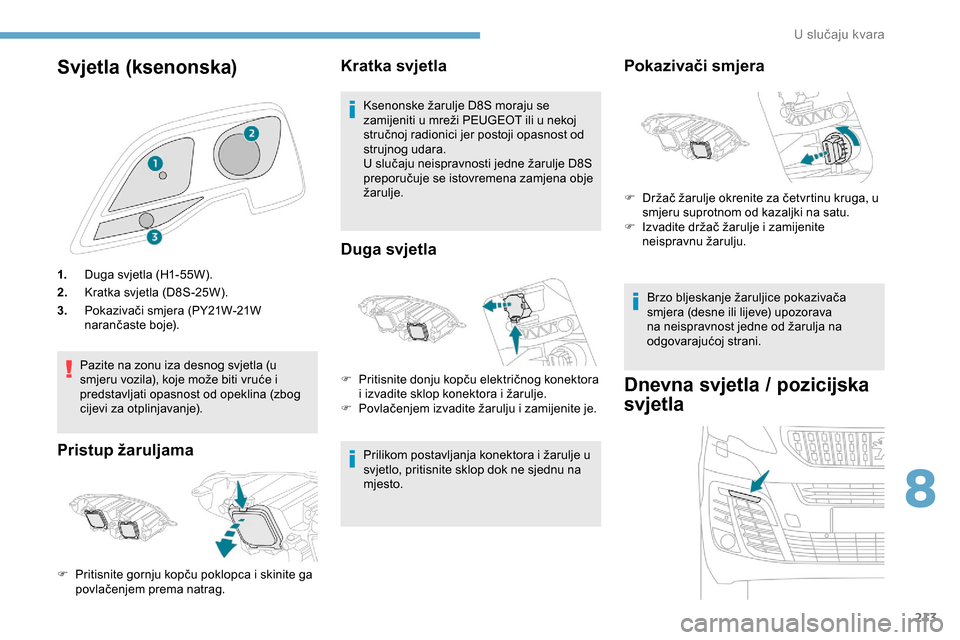 Peugeot Expert 2019 Vodič za korisnike (in Croatian) 213
Svjetla (ksenonska)
1.Duga svjetla (H1-55W).
2. Kratka svjetla (D8S-25W).
3. Pokazivači smjera (PY21W-21W
narančaste boje).
Pazite na zonu iza desnog svjetla (u
smjeru vozila), koje može biti Peugeot Expert 2019 Vodič za korisnike (in Croatian) 213
Svjetla (ksenonska)
1.Duga svjetla (H1-55W).
2. Kratka svjetla (D8S-25W).
3. Pokazivači smjera (PY21W-21W
narančaste boje).
Pazite na zonu iza desnog svjetla (u
smjeru vozila), koje može biti