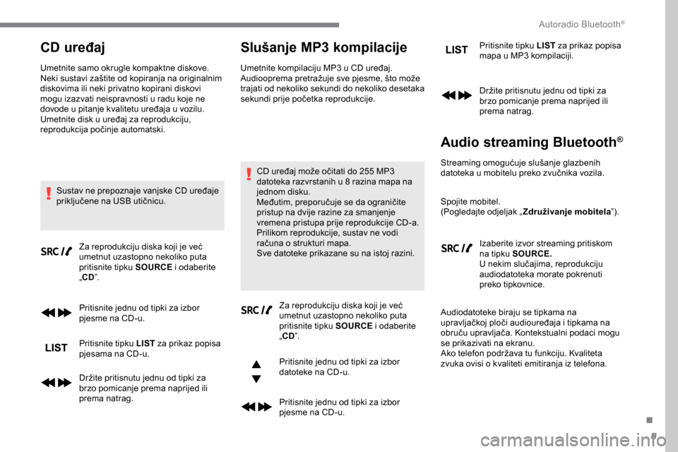 Peugeot Expert 2019 Vodič za korisnike (in Croatian) 9
CD uređaj
Umetnite samo okrugle kompaktne diskove.
Neki sustavi zaštite od kopiranja na originalnim
diskovima ili neki privatno kopirani diskovi
mogu izazvati neispravnosti u radu koje ne
dovod Peugeot Expert 2019 Vodič za korisnike (in Croatian) 9
CD uređaj
Umetnite samo okrugle kompaktne diskove.
Neki sustavi zaštite od kopiranja na originalnim
diskovima ili neki privatno kopirani diskovi
mogu izazvati neispravnosti u radu koje ne
dovod