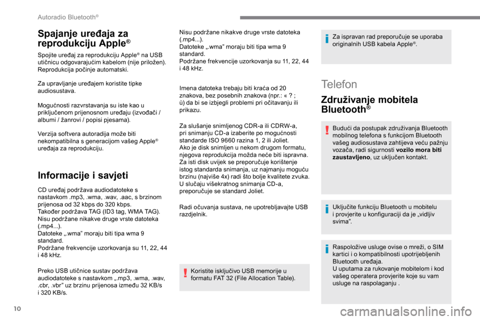 Peugeot Expert 2019 Vodič za korisnike (in Croatian) 10
Spajanje uređaja za
reprodukciju Apple®
Spojite uređaj za reprodukciju Apple® na USB
utičnicu odgovarajućim kabelom (nije priložen).
Reprodukcija počinje automatski.
Za upravljanje uređa Peugeot Expert 2019 Vodič za korisnike (in Croatian) 10
Spajanje uređaja za
reprodukciju Apple®
Spojite uređaj za reprodukciju Apple® na USB
utičnicu odgovarajućim kabelom (nije priložen).
Reprodukcija počinje automatski.
Za upravljanje uređa