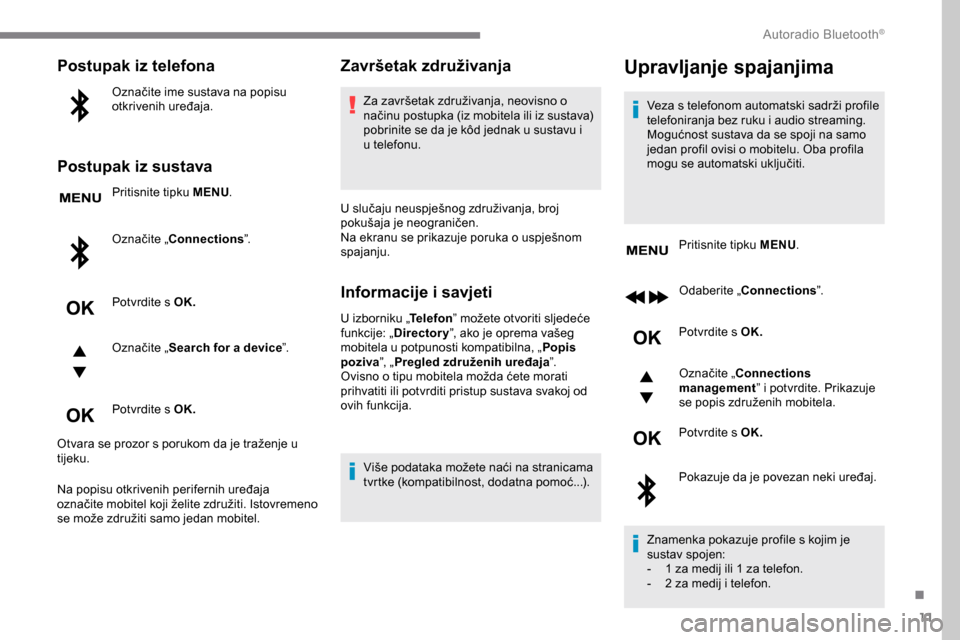 Peugeot Expert 2019 Vodič za korisnike (in Croatian) 11
Postupak iz telefona
Označite ime sustava na popisu
otkrivenih uređaja.
Postupak iz sustava
Pritisnite tipku MENU.
Označite „Connections ”.
Potvrdite s OK.
Označite „ Search for a device Peugeot Expert 2019 Vodič za korisnike (in Croatian) 11
Postupak iz telefona
Označite ime sustava na popisu
otkrivenih uređaja.
Postupak iz sustava
Pritisnite tipku MENU.
Označite „Connections ”.
Potvrdite s OK.
Označite „ Search for a device
