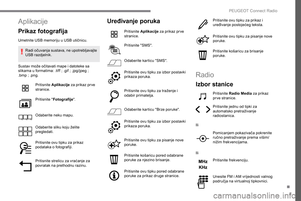 Peugeot Expert 2019 Vodič za korisnike (in Croatian) 5
Aplikacije
Prikaz fotografija
Umetnite USB memoriju u USB utičnicu.Radi očuvanja sustava, ne upotrebljavajte
USB razdjelnik.
Sustav može očitavati mape i datoteke sa
slikama u formatima: .tiff Peugeot Expert 2019 Vodič za korisnike (in Croatian) 5
Aplikacije
Prikaz fotografija
Umetnite USB memoriju u USB utičnicu.Radi očuvanja sustava, ne upotrebljavajte
USB razdjelnik.
Sustav može očitavati mape i datoteke sa
slikama u formatima: .tiff