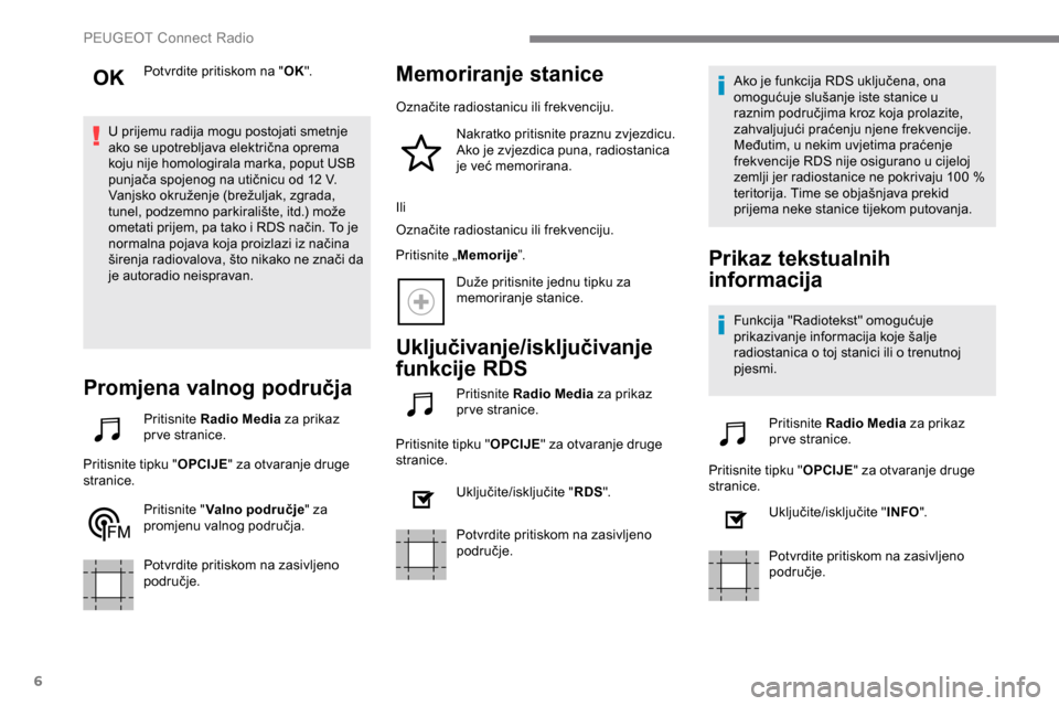 Peugeot Expert 2019 Vodič za korisnike (in Croatian) 6
Potvrdite pritiskom na "OK".
U prijemu radija mogu postojati smetnje
ako se upotrebljava električna oprema
koju nije homologirala marka, poput USB
punjača spojenog na utičnicu od 12 V.
Vanjsko Peugeot Expert 2019 Vodič za korisnike (in Croatian) 6
Potvrdite pritiskom na "OK".
U prijemu radija mogu postojati smetnje
ako se upotrebljava električna oprema
koju nije homologirala marka, poput USB
punjača spojenog na utičnicu od 12 V.
Vanjsko