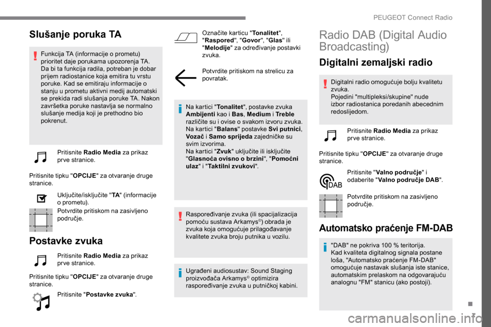 Peugeot Expert 2019 Vodič za korisnike (in Croatian) 7
Slušanje poruka TA
Funkcija TA (informacije o prometu)
prioritet daje porukama upozorenja TA.
Da bi ta funkcija radila, potreban je dobar
prijem radiostanice koja emitira tu vrstu
poruke. Kad s Peugeot Expert 2019 Vodič za korisnike (in Croatian) 7
Slušanje poruka TA
Funkcija TA (informacije o prometu)
prioritet daje porukama upozorenja TA.
Da bi ta funkcija radila, potreban je dobar
prijem radiostanice koja emitira tu vrstu
poruke. Kad s