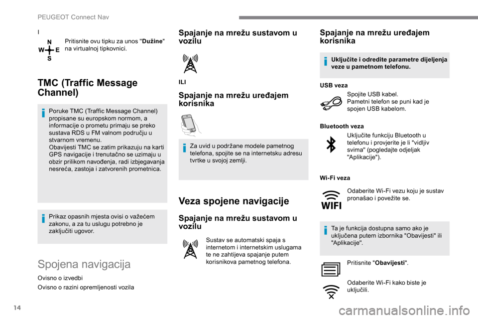 Peugeot Expert 2019 Vodič za korisnike (in Croatian) 14
IPritisnite ovu tipku za unos " Dužine"
na virtualnoj tipkovnici.
TMC (Traffic Message
Channel)
Poruke TMC (Traffic Message Channel)
propisane su europskom normom, a
informacije o prometu prim Peugeot Expert 2019 Vodič za korisnike (in Croatian) 14
IPritisnite ovu tipku za unos " Dužine"
na virtualnoj tipkovnici.
TMC (Traffic Message
Channel)
Poruke TMC (Traffic Message Channel)
propisane su europskom normom, a
informacije o prometu prim