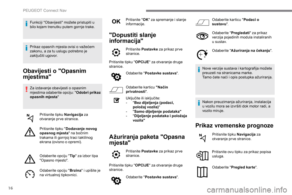 Peugeot Expert 2019 Vodič za korisnike (in Croatian) 16
Obavijesti o "Opasnim
mjestima"
Za izdavanje obavijesti o opasnim
mjestima odaberite opciju: "Odobri prikaz
opasnih mjesta "
Pritisnite tipku Navigacija za
otvaranje pr ve stranice.
Pritisnite Peugeot Expert 2019 Vodič za korisnike (in Croatian) 16
Obavijesti o "Opasnim
mjestima"
Za izdavanje obavijesti o opasnim
mjestima odaberite opciju: "Odobri prikaz
opasnih mjesta "
Pritisnite tipku Navigacija za
otvaranje pr ve stranice.
Pritisnite