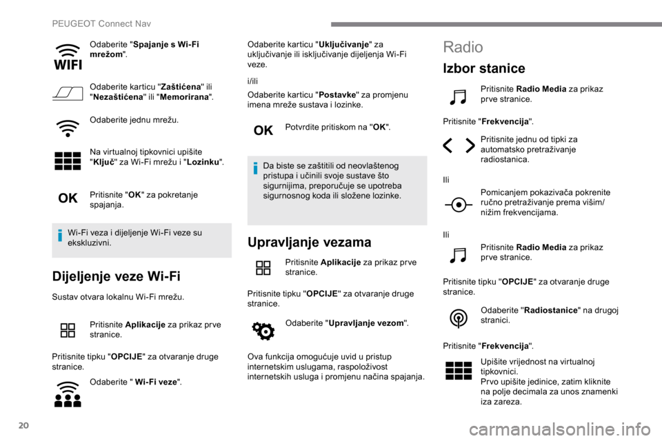 Peugeot Expert 2019 Vodič za korisnike (in Croatian) 20
Odaberite "Spajanje s Wi- Fi
mrežom ".
Odaberite karticu " Zaštićena" ili
" Nezaštićena " ili "Memorirana ".
Odaberite jednu mrežu.
Na virtualnoj tipkovnici upišite
" Ključ " za Wi-Fi mr Peugeot Expert 2019 Vodič za korisnike (in Croatian) 20
Odaberite "Spajanje s Wi- Fi
mrežom ".
Odaberite karticu " Zaštićena" ili
" Nezaštićena " ili "Memorirana ".
Odaberite jednu mrežu.
Na virtualnoj tipkovnici upišite
" Ključ " za Wi-Fi mr