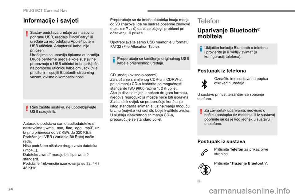 Peugeot Expert 2019 Vodič za korisnike (in Croatian) 24
Informacije i savjeti
Sustav podržava uređaje za masovnu
pohranu USB, uređaje BlackBerry® ili
uređaje za reprodukciju Apple® putem
USB utičnica. Adapterski kabel nije
priložen.
Uređaji Peugeot Expert 2019 Vodič za korisnike (in Croatian) 24
Informacije i savjeti
Sustav podržava uređaje za masovnu
pohranu USB, uređaje BlackBerry® ili
uređaje za reprodukciju Apple® putem
USB utičnica. Adapterski kabel nije
priložen.
Uređaji