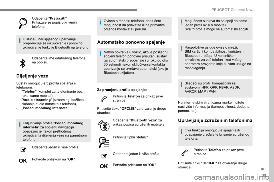 Peugeot Expert 2019 Vodič za korisnike (in Croatian) 25
Odaberite "Pretražiti".
Prikazuje se popis otkrivenih
telefona.
U slučaju neuspješnog uparivanja
preporučuje se isključivanje i ponovno
uključivanje funkcije Bluetooth na telefonu. Odaberi Peugeot Expert 2019 Vodič za korisnike (in Croatian) 25
Odaberite "Pretražiti".
Prikazuje se popis otkrivenih
telefona.
U slučaju neuspješnog uparivanja
preporučuje se isključivanje i ponovno
uključivanje funkcije Bluetooth na telefonu. Odaberi