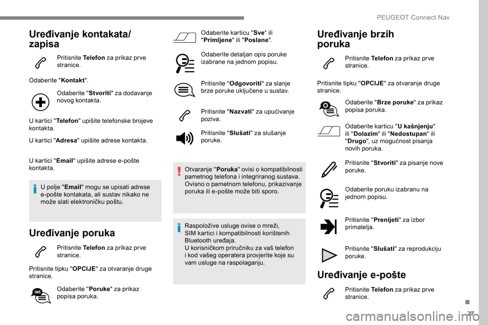 Peugeot Expert 2019 Vodič za korisnike (in Croatian) 27
Uređivanje kontakata/
zapisa
Pritisnite Telefon za prikaz pr ve
stranice.
Odaberite " Kontakt".
Odaberite " Stvoriti" za dodavanje
novog kontakta.
U kartici " Telefon" upišite telefonske brojev Peugeot Expert 2019 Vodič za korisnike (in Croatian) 27
Uređivanje kontakata/
zapisa
Pritisnite Telefon za prikaz pr ve
stranice.
Odaberite " Kontakt".
Odaberite " Stvoriti" za dodavanje
novog kontakta.
U kartici " Telefon" upišite telefonske brojev
